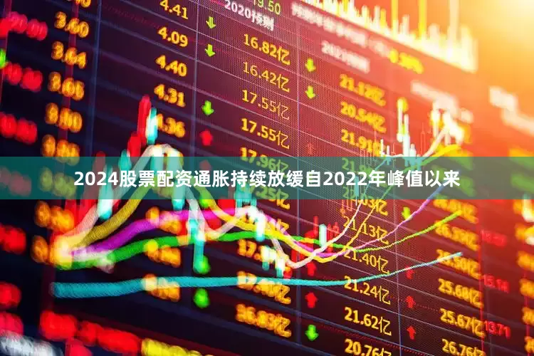2024股票配资　　通胀持续放缓　　自2022年峰值以来