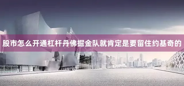 股市怎么开通杠杆丹佛掘金队就肯定是要留住约基奇的
