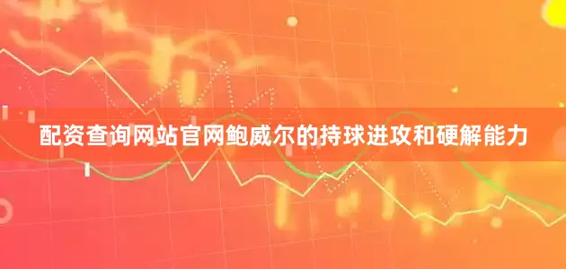配资查询网站官网　　鲍威尔的持球进攻和硬解能力