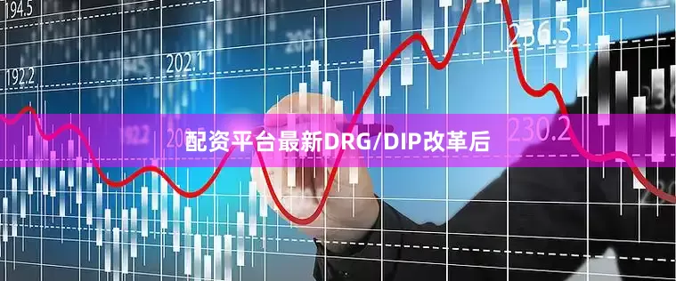 配资平台最新DRG/DIP改革后