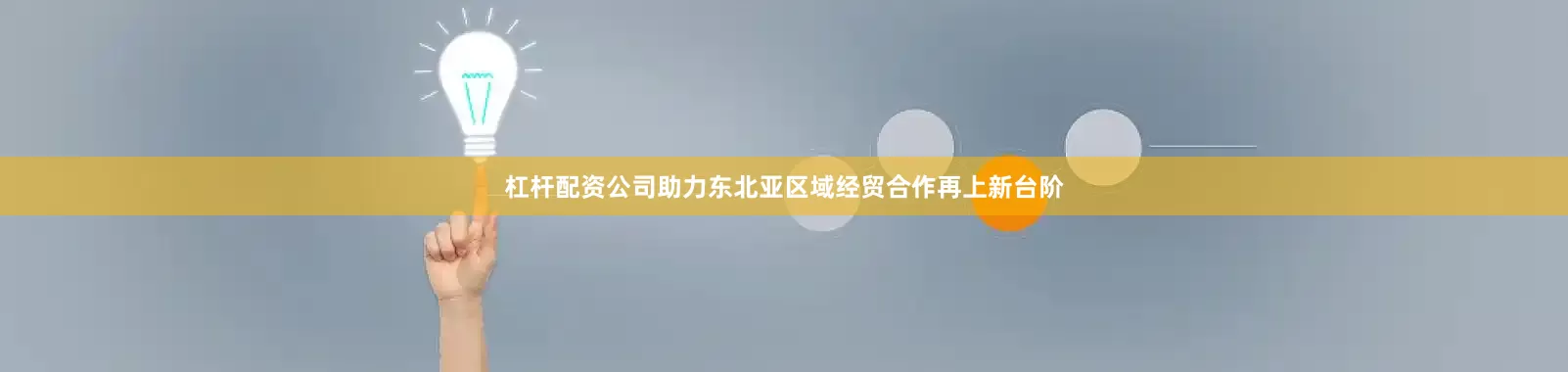 杠杆配资公司助力东北亚区域经贸合作再上新台阶