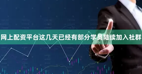 网上配资平台这几天已经有部分学员陆续加入社群