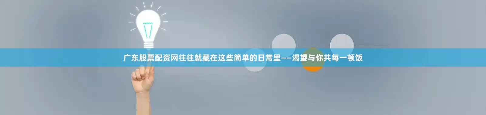 广东股票配资网往往就藏在这些简单的日常里——渴望与你共每一顿饭